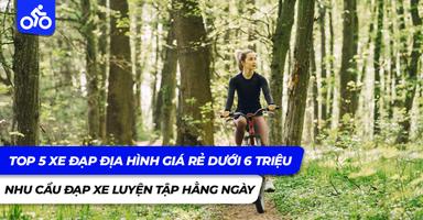 Top 5 xe đạp địa hình giá rẻ dưới 6 triệu cho nhu cầu đạp xe tập luyện hàng ngày