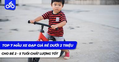 Top 7 mẫu xe đạp giá rẻ dưới 2 triệu cho bé 2 - 5 tuổi chất lượng tốt